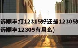 投诉顺丰打12315好还是12305好(投诉顺丰12305有用么)