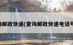 查询邮政快递(查询邮政快递电话号码)