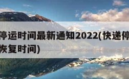 快递停运时间最新通知2022(快递停运时间和恢复时间)